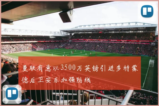 曼联有意以3500万英镑引进多特蒙德后卫安东加强防线