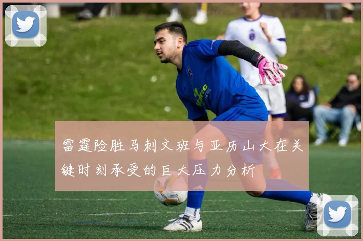 雷霆险胜马刺文班与亚历山大在关键时刻承受的巨大压力分析
